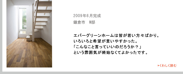 2009年6月完成　鎌倉市　M邸　エバーグリーンホームは皆が若い方々ばかり。いろいろと希望が言いやすかった。「こんなこと言っていいのだろうか？」という雰囲気が終始なくてよかったです。