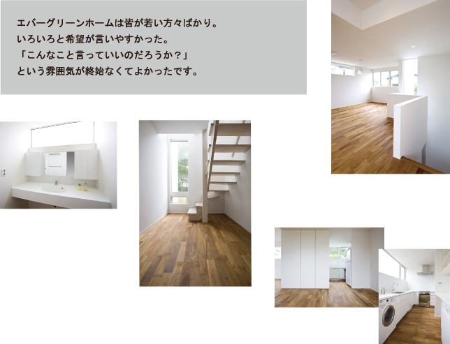 エバーグリーンホームは皆が若い方々ばかり。いろいろと希望が言いやすかった。「こんなこと言っていいのだろうか？」という雰囲気が終始なくてよかったです。